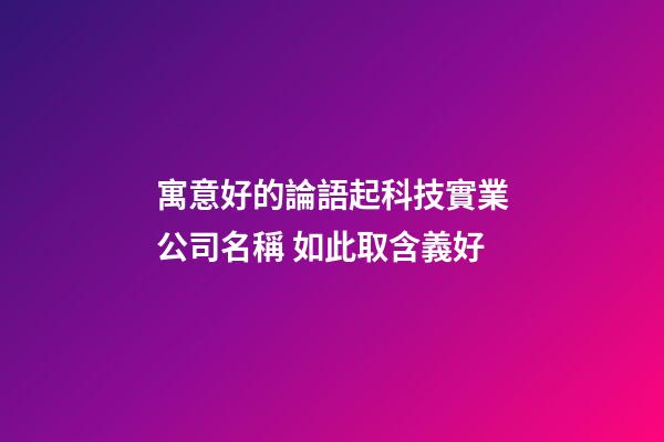 寓意好的論語起科技實業公司名稱 如此取含義好-第1張-公司起名-玄機派